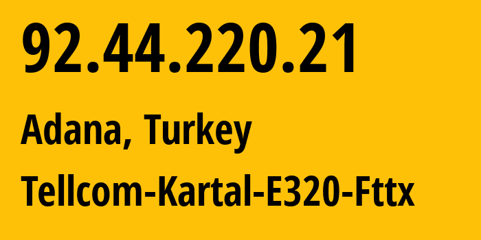 IP address 92.44.220.21 (Adana, Adana, Turkey) get location, coordinates on map, ISP provider AS34984 Tellcom-Kartal-E320-Fttx // who is provider of ip address 92.44.220.21, whose IP address
