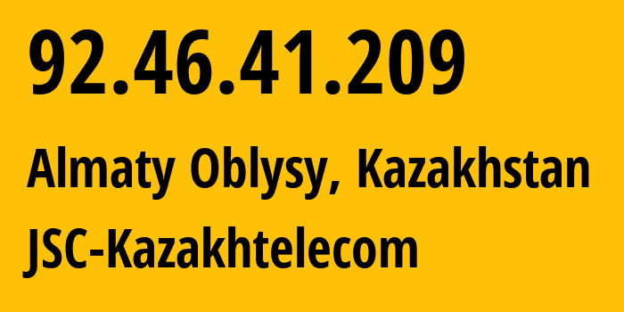 IP address 92.46.41.209 (Almaty Oblysy, Almaty Oblysy, Kazakhstan) get location, coordinates on map, ISP provider AS9198 JSC-Kazakhtelecom // who is provider of ip address 92.46.41.209, whose IP address