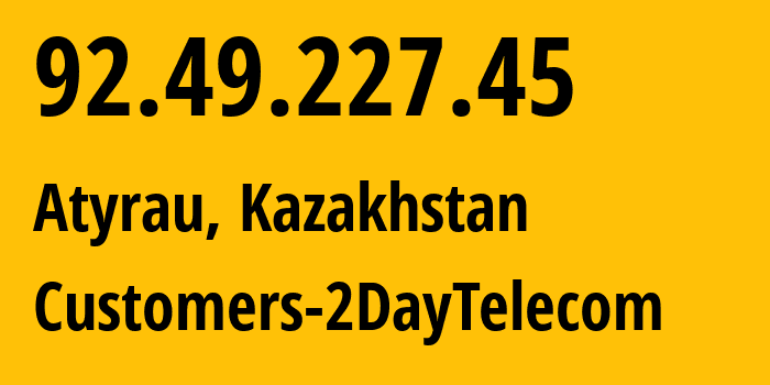 IP address 92.49.227.45 (Atyrau, Atyrau Oblisi, Kazakhstan) get location, coordinates on map, ISP provider AS21299 Customers-2DayTelecom // who is provider of ip address 92.49.227.45, whose IP address