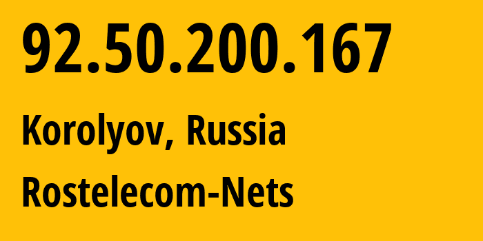IP address 92.50.200.167 (Korolyov, Moscow Oblast, Russia) get location, coordinates on map, ISP provider AS12389 Rostelecom-Nets // who is provider of ip address 92.50.200.167, whose IP address