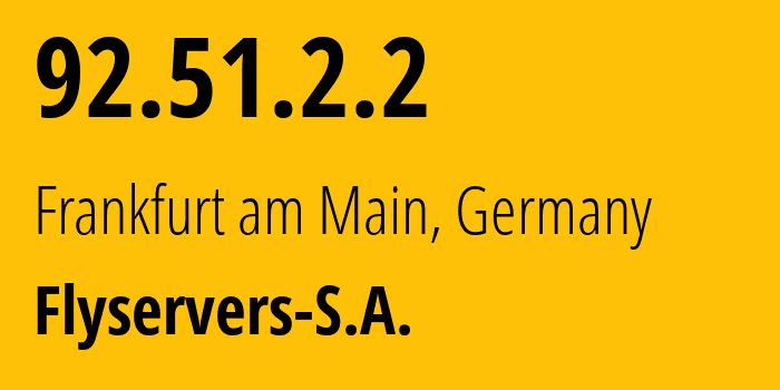 IP-адрес 92.51.2.2 (Франкфурт, Гессен, Германия) определить местоположение, координаты на карте, ISP провайдер AS209588 Flyservers-S.A. // кто провайдер айпи-адреса 92.51.2.2