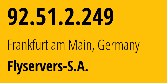 IP-адрес 92.51.2.249 (Франкфурт, Гессен, Германия) определить местоположение, координаты на карте, ISP провайдер AS209588 Flyservers-S.A. // кто провайдер айпи-адреса 92.51.2.249
