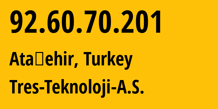 IP address 92.60.70.201 (Ataşehir, Istanbul, Turkey) get location, coordinates on map, ISP provider AS44620 Tres-Teknoloji-A.S. // who is provider of ip address 92.60.70.201, whose IP address