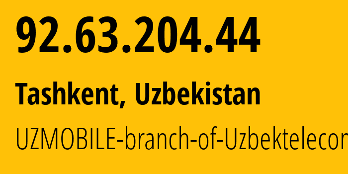 IP address 92.63.204.44 (Tashkent, Tashkent, Uzbekistan) get location, coordinates on map, ISP provider AS201767 UZMOBILE-branch-of-Uzbektelecom-JSC // who is provider of ip address 92.63.204.44, whose IP address