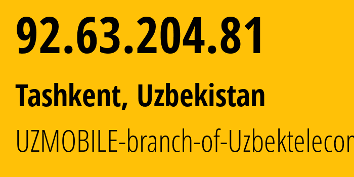 IP-адрес 92.63.204.81 (Ташкент, Ташкент, Узбекистан) определить местоположение, координаты на карте, ISP провайдер AS201767 UZMOBILE-branch-of-Uzbektelecom-JSC // кто провайдер айпи-адреса 92.63.204.81