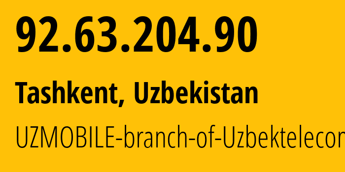 IP address 92.63.204.90 (Tashkent, Tashkent, Uzbekistan) get location, coordinates on map, ISP provider AS201767 UZMOBILE-branch-of-Uzbektelecom-JSC // who is provider of ip address 92.63.204.90, whose IP address