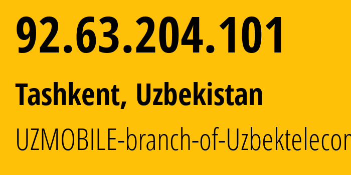IP address 92.63.204.101 (Tashkent, Tashkent, Uzbekistan) get location, coordinates on map, ISP provider AS201767 UZMOBILE-branch-of-Uzbektelecom-JSC // who is provider of ip address 92.63.204.101, whose IP address