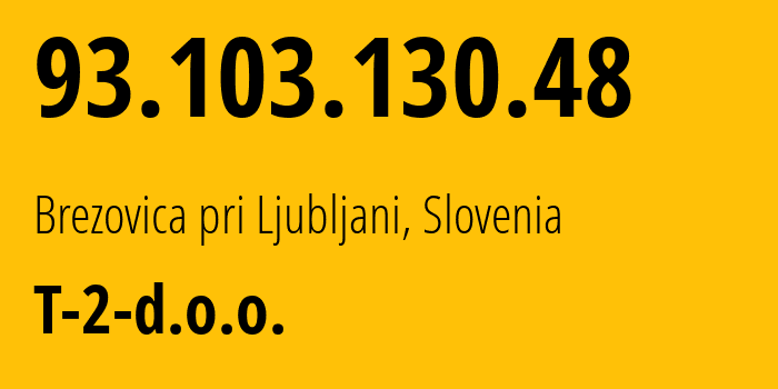 IP address 93.103.130.48 (Divača, Obcina Divaca, Slovenia) get location, coordinates on map, ISP provider AS34779 T-2-d.o.o. // who is provider of ip address 93.103.130.48, whose IP address