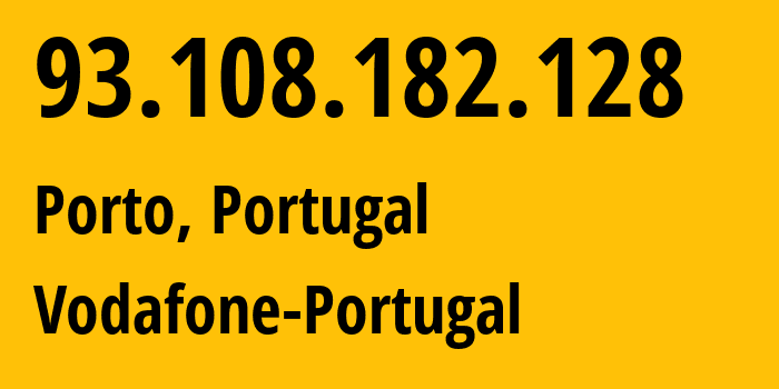 IP address 93.108.182.128 (Porto, Porto, Portugal) get location, coordinates on map, ISP provider AS12353 Vodafone-Portugal // who is provider of ip address 93.108.182.128, whose IP address