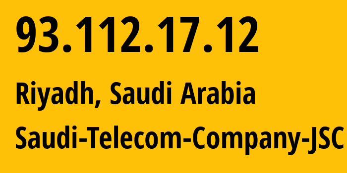 IP address 93.112.17.12 (Riyadh, Riyadh Region, Saudi Arabia) get location, coordinates on map, ISP provider AS25019 Saudi-Telecom-Company-JSC // who is provider of ip address 93.112.17.12, whose IP address