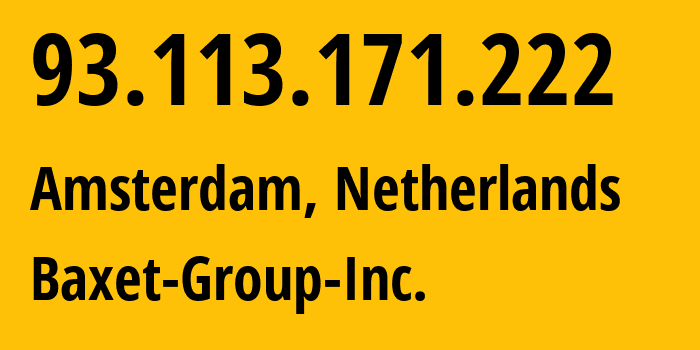 IP address 93.113.171.222 (Amsterdam, North Holland, Netherlands) get location, coordinates on map, ISP provider AS26383 Baxet-Group-Inc. // who is provider of ip address 93.113.171.222, whose IP address