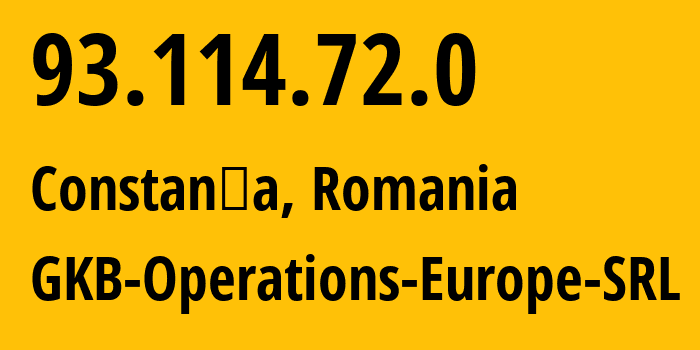 IP address 93.114.72.0 (Constanța, Constanța County, Romania) get location, coordinates on map, ISP provider AS39543 GKB-Operations-Europe-SRL // who is provider of ip address 93.114.72.0, whose IP address