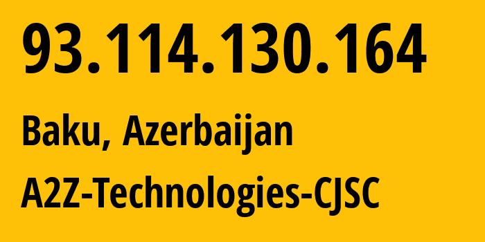 IP address 93.114.130.164 (Baku, Baku City, Azerbaijan) get location, coordinates on map, ISP provider AS211995 A2Z-Technologies-CJSC // who is provider of ip address 93.114.130.164, whose IP address