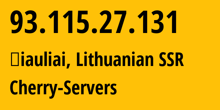 IP address 93.115.27.131 (Šiauliai, Siauliai, Lithuanian SSR) get location, coordinates on map, ISP provider AS16125 Cherry-Servers // who is provider of ip address 93.115.27.131, whose IP address