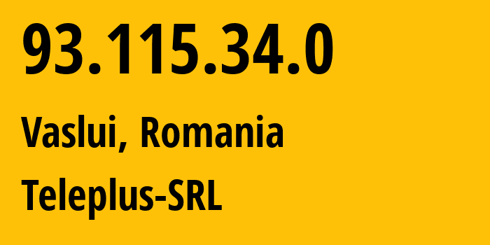 IP address 93.115.34.0 (Vaslui, Vaslui County, Romania) get location, coordinates on map, ISP provider AS41953 Teleplus-SRL // who is provider of ip address 93.115.34.0, whose IP address