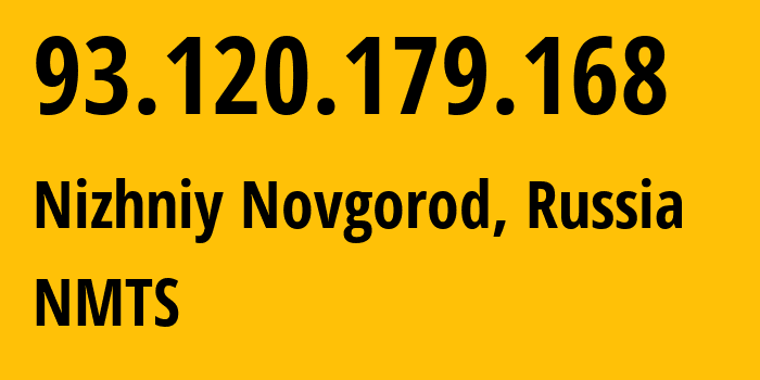 IP address 93.120.179.168 (Nizhniy Novgorod, Nizhny Novgorod Oblast, Russia) get location, coordinates on map, ISP provider AS12389 NMTS // who is provider of ip address 93.120.179.168, whose IP address