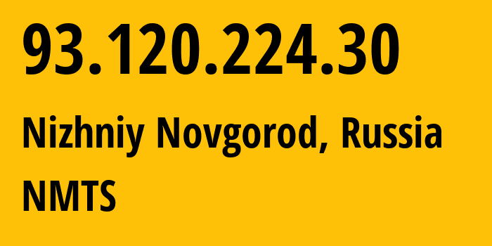 IP-адрес 93.120.224.30 (Нижний Новгород, Нижегородская Область, Россия) определить местоположение, координаты на карте, ISP провайдер AS12389 NMTS // кто провайдер айпи-адреса 93.120.224.30