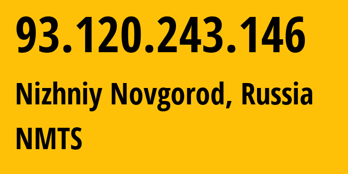 IP-адрес 93.120.243.146 (Нижний Новгород, Нижегородская Область, Россия) определить местоположение, координаты на карте, ISP провайдер AS12389 NMTS // кто провайдер айпи-адреса 93.120.243.146