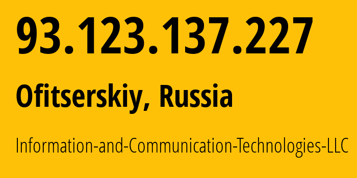 IP address 93.123.137.227 (Ofitserskiy, Moscow Oblast, Russia) get location, coordinates on map, ISP provider AS35539 Information-and-Communication-Technologies-LLC // who is provider of ip address 93.123.137.227, whose IP address