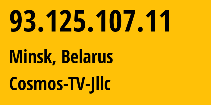IP address 93.125.107.11 (Minsk, Minsk City, Belarus) get location, coordinates on map, ISP provider AS31143 Cosmos-TV-Jllc // who is provider of ip address 93.125.107.11, whose IP address