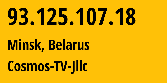 IP address 93.125.107.18 (Minsk, Minsk City, Belarus) get location, coordinates on map, ISP provider AS31143 Cosmos-TV-Jllc // who is provider of ip address 93.125.107.18, whose IP address