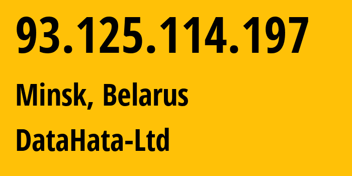 IP address 93.125.114.197 (Minsk, Minsk City, Belarus) get location, coordinates on map, ISP provider AS56740 DataHata-Ltd // who is provider of ip address 93.125.114.197, whose IP address