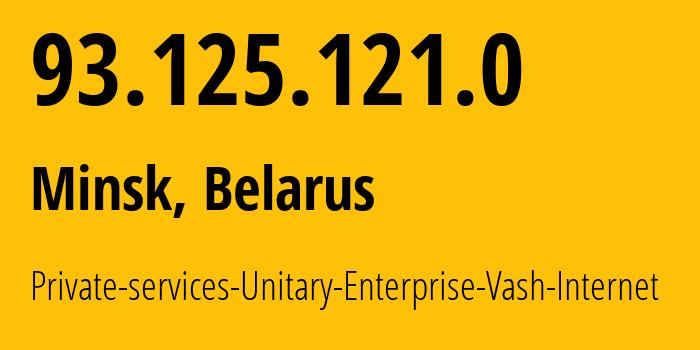 IP address 93.125.121.0 (Minsk, Minsk City, Belarus) get location, coordinates on map, ISP provider AS50294 Private-services-Unitary-Enterprise-Vash-Internet // who is provider of ip address 93.125.121.0, whose IP address