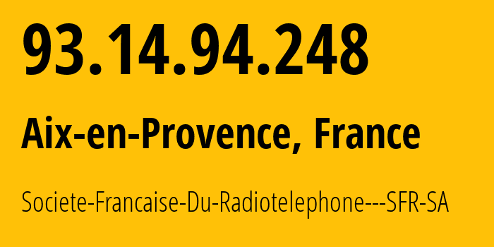 IP address 93.14.94.248 (Aix-en-Provence, Provence-Alpes-Côte dAzur, France) get location, coordinates on map, ISP provider AS15557 Societe-Francaise-Du-Radiotelephone---SFR-SA // who is provider of ip address 93.14.94.248, whose IP address