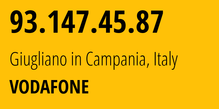 IP address 93.147.45.87 (Giugliano in Campania, Campania, Italy) get location, coordinates on map, ISP provider AS30722 VODAFONE // who is provider of ip address 93.147.45.87, whose IP address