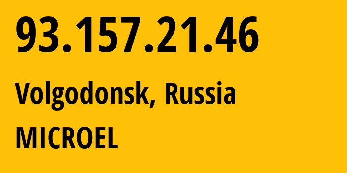 IP address 93.157.21.46 (Volgodonsk, Rostov Oblast, Russia) get location, coordinates on map, ISP provider AS24758 MICROEL // who is provider of ip address 93.157.21.46, whose IP address