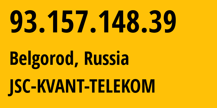 IP address 93.157.148.39 (Belgorod, Belgorod Oblast, Russia) get location, coordinates on map, ISP provider AS43727 JSC-KVANT-TELEKOM // who is provider of ip address 93.157.148.39, whose IP address