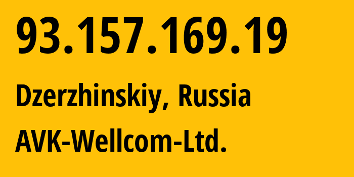 IP address 93.157.169.19 (Dzerzhinskiy, Moscow Oblast, Russia) get location, coordinates on map, ISP provider AS49403 AVK-Wellcom-Ltd. // who is provider of ip address 93.157.169.19, whose IP address