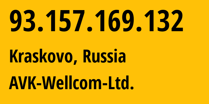 IP address 93.157.169.132 (Kraskovo, Moscow Oblast, Russia) get location, coordinates on map, ISP provider AS49403 AVK-Wellcom-Ltd. // who is provider of ip address 93.157.169.132, whose IP address