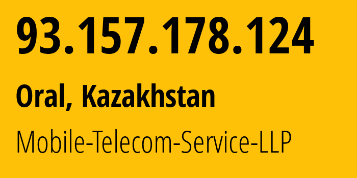 IP address 93.157.178.124 (Oral, West Kazakhstan, Kazakhstan) get location, coordinates on map, ISP provider AS48503 Mobile-Telecom-Service-LLP // who is provider of ip address 93.157.178.124, whose IP address