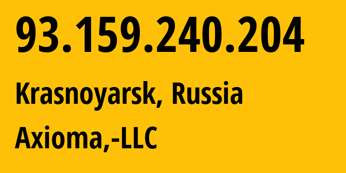 IP address 93.159.240.204 (Krasnoyarsk, Krasnoyarsk Krai, Russia) get location, coordinates on map, ISP provider AS39785 Axioma,-LLC // who is provider of ip address 93.159.240.204, whose IP address