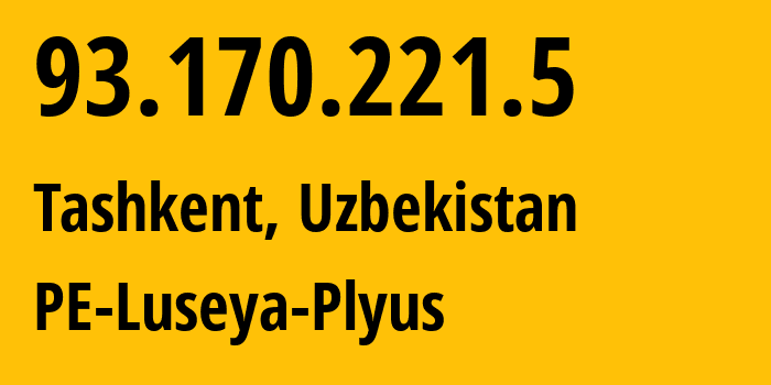 IP address 93.170.221.5 (Tashkent, Tashkent, Uzbekistan) get location, coordinates on map, ISP provider AS207154 PE-Luseya-Plyus // who is provider of ip address 93.170.221.5, whose IP address