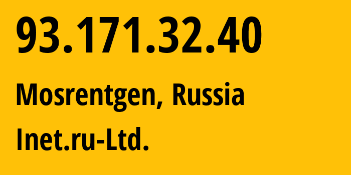 IP address 93.171.32.40 (Mosrentgen, Moscow Oblast, Russia) get location, coordinates on map, ISP provider AS59734 Inet.ru-Ltd. // who is provider of ip address 93.171.32.40, whose IP address