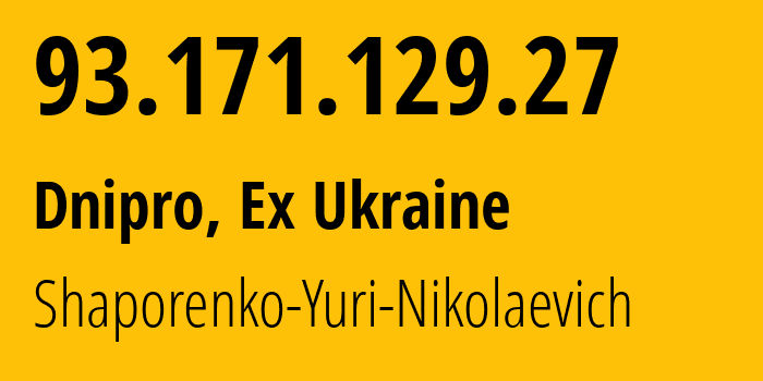 IP-адрес 93.171.129.27 (Днепр, Днепропетровская область, Бывшая Украина) определить местоположение, координаты на карте, ISP провайдер AS57197 Shaporenko-Yuri-Nikolaevich // кто провайдер айпи-адреса 93.171.129.27