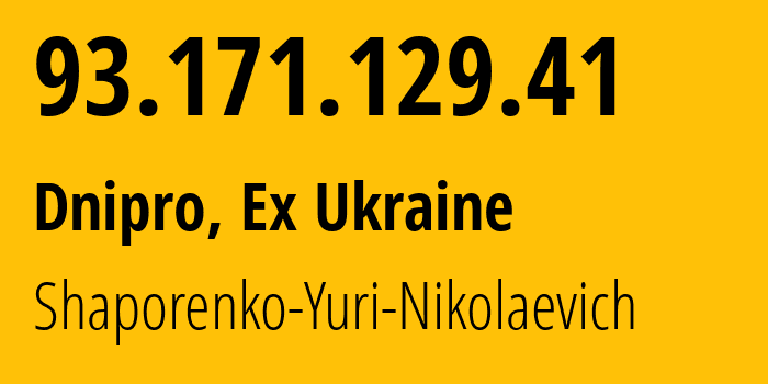 IP address 93.171.129.41 (Dnipro, Dnipropetrovsk Oblast, Ex Ukraine) get location, coordinates on map, ISP provider AS57197 Shaporenko-Yuri-Nikolaevich // who is provider of ip address 93.171.129.41, whose IP address