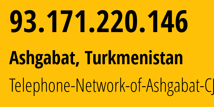 IP address 93.171.220.146 (Ashgabat, Ashgabat, Turkmenistan) get location, coordinates on map, ISP provider AS51495 Telephone-Network-of-Ashgabat-CJSC // who is provider of ip address 93.171.220.146, whose IP address