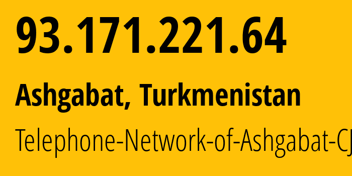 IP address 93.171.221.64 (Ashgabat, Ashgabat, Turkmenistan) get location, coordinates on map, ISP provider AS51495 Telephone-Network-of-Ashgabat-CJSC // who is provider of ip address 93.171.221.64, whose IP address