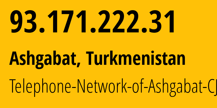 IP address 93.171.222.31 (Ashgabat, Ashgabat, Turkmenistan) get location, coordinates on map, ISP provider AS51495 Telephone-Network-of-Ashgabat-CJSC // who is provider of ip address 93.171.222.31, whose IP address