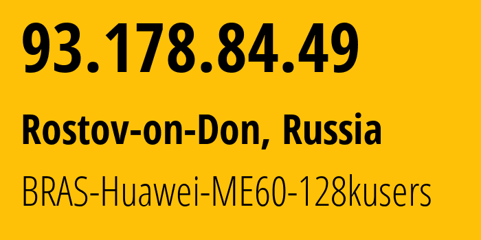 IP address 93.178.84.49 (Rostov-on-Don, Rostov Oblast, Russia) get location, coordinates on map, ISP provider AS12389 BRAS-Huawei-ME60-128kusers // who is provider of ip address 93.178.84.49, whose IP address