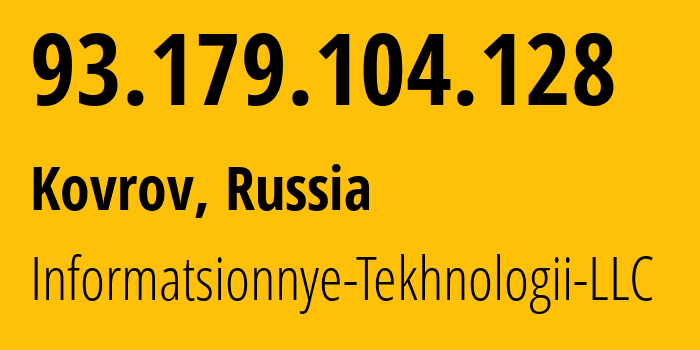 IP-адрес 93.179.104.128 (Ковров, Владимирская область, Россия) определить местоположение, координаты на карте, ISP провайдер AS50596 Informatsionnye-Tekhnologii-LLC // кто провайдер айпи-адреса 93.179.104.128