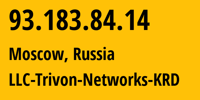 IP address 93.183.84.14 (Moscow, Moscow, Russia) get location, coordinates on map, ISP provider AS201817 LLC-Trivon-Networks-KRD // who is provider of ip address 93.183.84.14, whose IP address