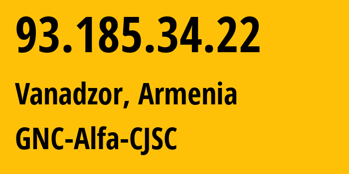 IP-адрес 93.185.34.22 (Ванадзор, Лорийская область, Армения) определить местоположение, координаты на карте, ISP провайдер AS49800 GNC-Alfa-CJSC // кто провайдер айпи-адреса 93.185.34.22