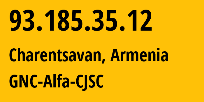 IP address 93.185.35.12 (Charentsavan, Kotayk, Armenia) get location, coordinates on map, ISP provider AS49800 GNC-Alfa-CJSC // who is provider of ip address 93.185.35.12, whose IP address