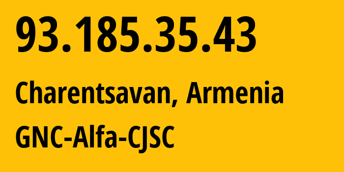 IP address 93.185.35.43 (Charentsavan, Kotayk, Armenia) get location, coordinates on map, ISP provider AS49800 GNC-Alfa-CJSC // who is provider of ip address 93.185.35.43, whose IP address