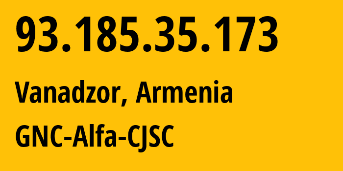 IP address 93.185.35.173 (Vanadzor, Lori, Armenia) get location, coordinates on map, ISP provider AS49800 GNC-Alfa-CJSC // who is provider of ip address 93.185.35.173, whose IP address