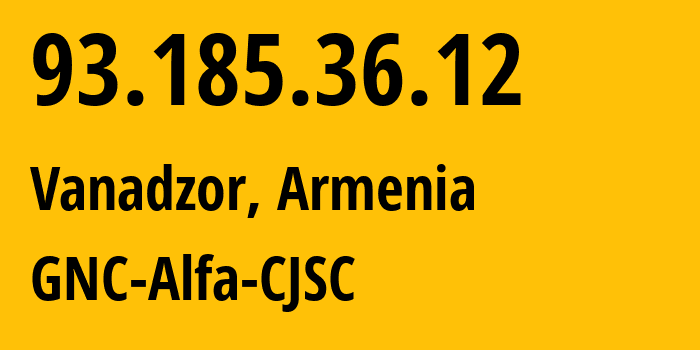 IP address 93.185.36.12 (Vanadzor, Lori, Armenia) get location, coordinates on map, ISP provider AS49800 GNC-Alfa-CJSC // who is provider of ip address 93.185.36.12, whose IP address